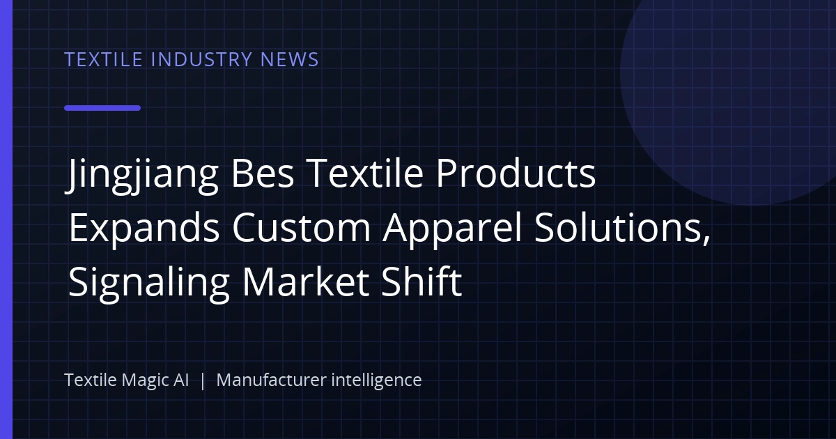 Jingjiang Bes Textile Products Expands Custom Apparel Solutions, Signaling Market Shift