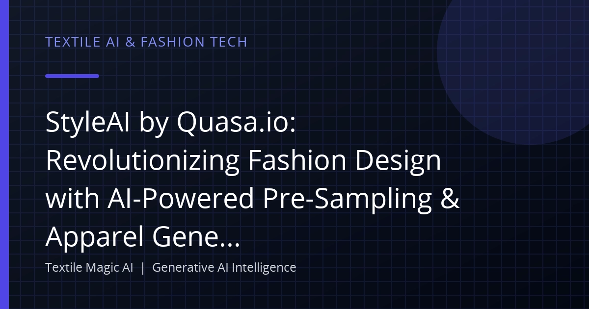 StyleAI by Quasa.io: Revolutionizing Fashion Design with AI-Powered Pre-Sampling & Apparel Generation