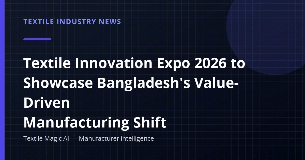 Textile Innovation Expo 2026 to Showcase Bangladesh's Value-Driven Manufacturing Shift