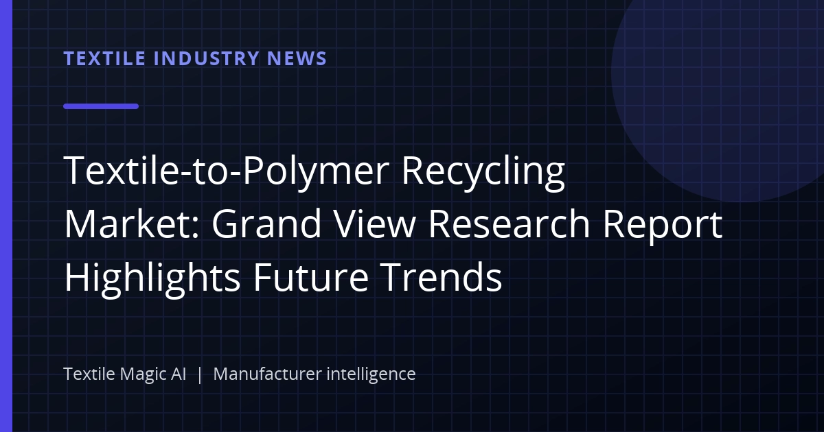 Textile-to-Polymer Recycling Market: Grand View Research Report Highlights Future Trends